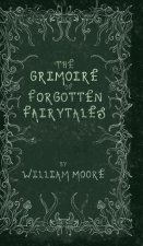 The Grimoire of Forgotten Fairytales: A Sinister Collection of Forgotten Rhymes, Folklore and Fae