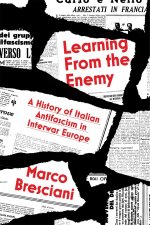 Learning from the Enemy: A History of Italian Antifascism in Interwar Europe