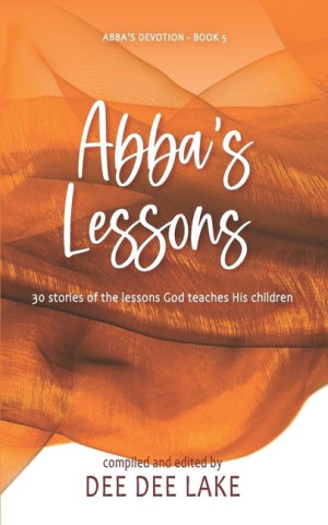 Abba's Lessons: 30 stories of the lessons God teaches His children