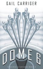 Dome 6: Tinkered Starsong Book 3
