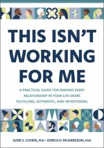 This Isn't Working for Me: A Practical Guide for Making Every Relationship in Your Life More Fulfilling, Authentic, and Intentional