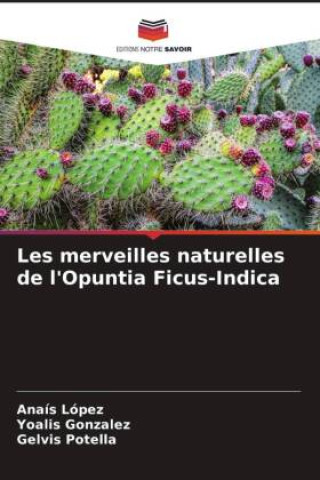 Les merveilles naturelles de l'Opuntia Ficus-Indica (Yoalis Gonzalez,Gelvis Potella)(Carte broșată)