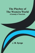 The Playboy of the Western World: A Comedy in Three Acts