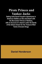 Pirate Princes and Yankee Jacks; Setting forth David Forsyth's Adventures in America's Battles on Sea and Desert with the Buccaneer Princes of Barbary