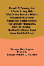 Plunkitt of Tammany Hall a series of very plain talks on very practical politics, delivered by ex-Senator George Washington Plunkitt, the Tammany phil