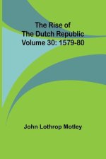 The Rise of the Dutch Republic - Volume 30: 1579-80