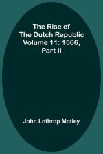 The Rise of the Dutch Republic - Volume 11: 1566, part II