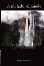 A mi lado, el miedo: 30 A?os volando en Venezuela