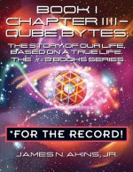 Book 1 Chapter IIII - Qube Bytes *For the Record: The Story of Our Life Based on A True Life, The π = 3 BOOKS Series