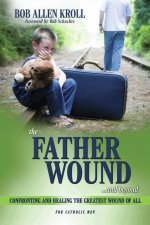 The Father Wound...and Beyond: Confronting and Healing the Greatest Wound of All