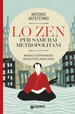 zen per samurai metropolitani. Manuale di sopravvivenza contro stress, ansia e paure