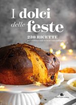dolci delle feste. 230 ricette per celebrare tutte le ricorrenze dell'anno