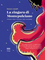 zingara di Montepulciano. Viaggio nella Toscana delle leggende