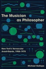 The Musician as Philosopher – New York`s Vernacular Avant–Garde, 1958–1978