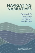 Navigating Narratives – Tsurayuki′s Tosa Diary as History and Fiction