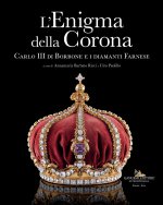 enigma della corona. Carlo III di Borbone e i diamanti Farnese