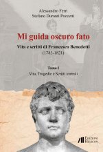 Mi guida oscuro fato. Vita e scritti di Francesco Benedetti (1785-1821)