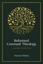 Reformed Covenant Theology – A Systematic Introduction