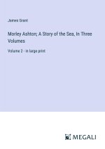 Morley Ashton; A Story of the Sea, In Three Volumes