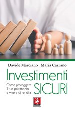 Investimenti sicuri. Come proteggere il tuo patrimonio e vivere di rendita