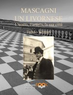Mascagni, un livornese. L'uomo, l'artista, la sua città