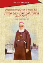 missionario che non si fermò mai. Cirillo Giovanni Zohrabian (1881-1972) vescovo cappuccino