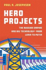Hero Projects The Russian Empire and Big Technology from Lenin to Putin (Hardback)