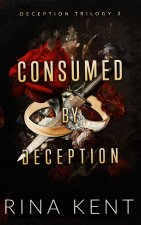 Consumed by deception (Dark Deception #3) - mariage, mafia, bratva & dark romance