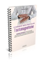 Comment bien pratiquer l'automagnétisme - Manuel pratique pour soulager les douleurs physiques et ém