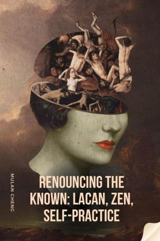 Renouncing the Known- Lacan, Zen, Self-Practice