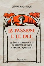 passione e le idee. La Puglia antifascista da Giuseppe Di Vagno a Giacomo Matteotti
