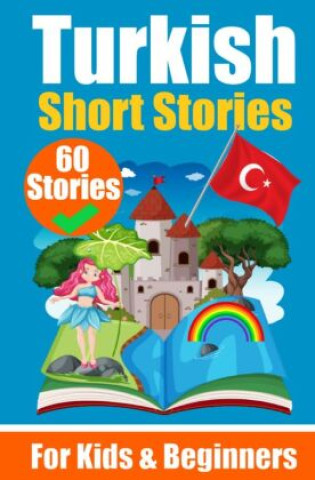 60 Short Stories in Turkish | A Dual-Language Book in English and Turkish | A Turkish Learning Book for Children and Beginners