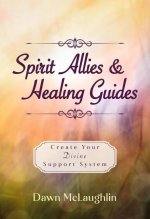 Spirit Allies and Healing Guides: Create Your Divine Support System