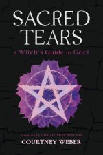 Sacred Tears: A Witch's Guide to Grief