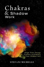 Chakras and Shadow Work: Align Your Energy Centers and Explore Your Hidden Self