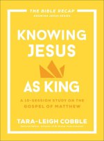 Knowing Jesus as King: A 10-Session Study on the Gospel of Matthew
