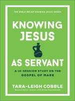 Knowing Jesus as Servant: A 10-Session Study on the Gospel of Mark