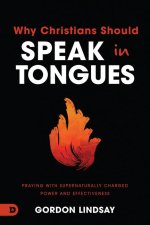 21 Reasons Christians Should Speak in Tongues: Praying with Supernaturally-Charged Power and Effectiveness