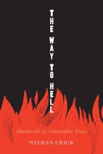 The Way to Hell: Readomg Machiavelli in Catastrophic Times