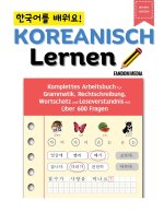 Koreanisch Lernen - Komplettes Arbeitsbuch für Grammatik, Rechtschreibung, Wortschatz und Leseverständnis mit über 600 Fragen