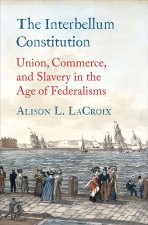 The Interbellum Constitution – Union, Commerce, and Slavery in the Age of Federalisms