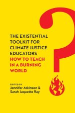 The Existential Toolkit for Climate Justice Educ – How to Teach in a Burning World
