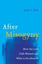 After Misogyny – How the Law Fails Women and What to Do about It