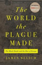The World the Plague Made – The Black Death and the Rise of Europe
