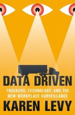 Data Driven – Truckers, Technology, and the New Workplace Surveillance