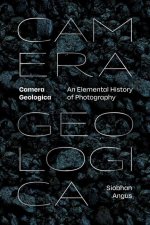 Camera Geologica – An Elemental History of Photography