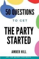 50 Questions To Get The Party Started: A Fun Way To Break The Ice At Parties