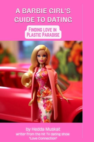Barbie Girl's Guide to Dating: Finding Love in Plastic Paradise