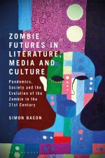 Zombie Futures in Literature, Media and Culture: Pandemics, Society and the Evolution of the Zombie in the 21st Century