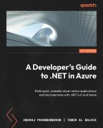 A Developer's Guide to .NET in Azure: Build quick, scalable cloud-native applications and microservices with .NET 6.0 and Azure
